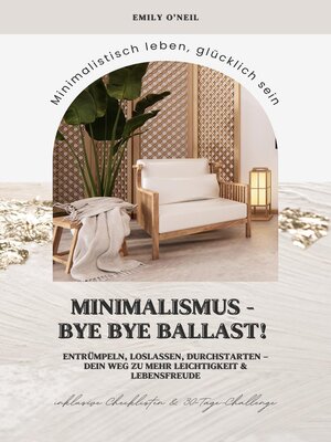 cover image of Minimalismus – Bye Bye Ballast! Minimalistisch leben, glücklich sein (Entrümpeln, loslassen, durchstarten – dein Weg zu mehr Leichtigkeit und Lebensfreude inklusive Checklisten und 30-Tage-Challenge)